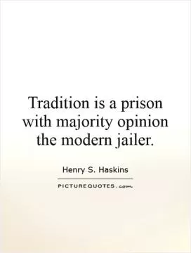 Tradition is a prison with majority opinion the modern jailer Picture Quote #1