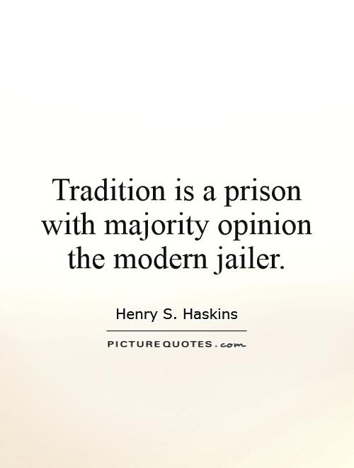 Tradition is a prison with majority opinion the modern jailer Picture Quote #1