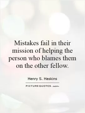 Mistakes fail in their mission of helping the person who blames them on the other fellow Picture Quote #1