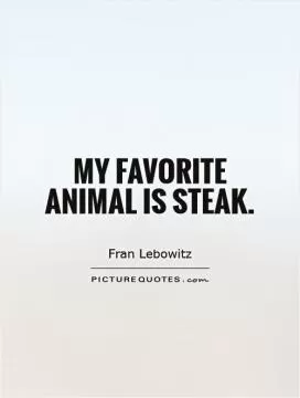 My favorite animal is steak Picture Quote #1