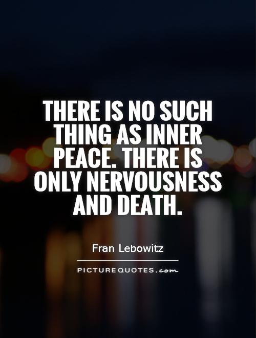 There is no such thing as inner peace. There is only nervousness  and death Picture Quote #1