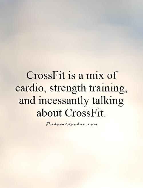 CrossFit is a mix of cardio, strength training, and incessantly talking about CrossFit Picture Quote #1