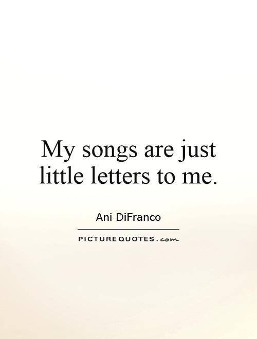 My songs are just little letters to me Picture Quote #1