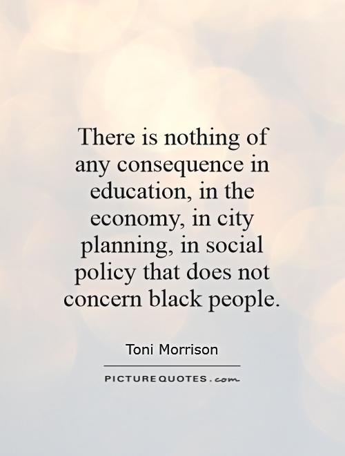 There is nothing of any consequence in education, in the economy, in city planning, in social policy that does not concern black people Picture Quote #1