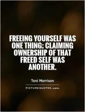 Freeing yourself was one thing; claiming ownership of that freed self was another Picture Quote #1