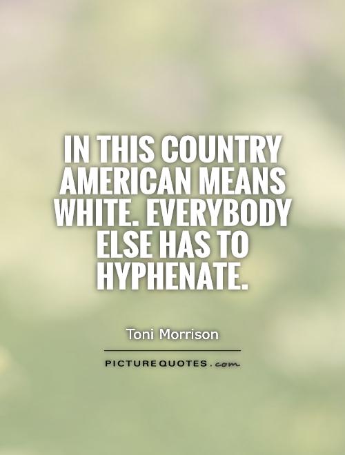 In this country American means white. Everybody else has to hyphenate Picture Quote #1