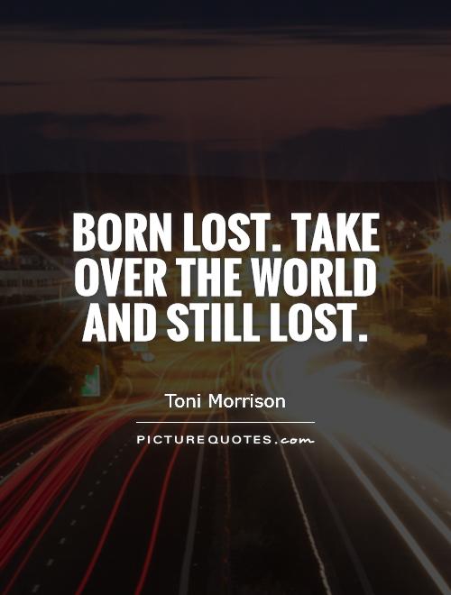 Born lost. Take over the world and still lost Picture Quote #1