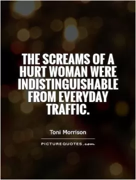 The screams of a hurt woman were indistinguishable from everyday traffic Picture Quote #1
