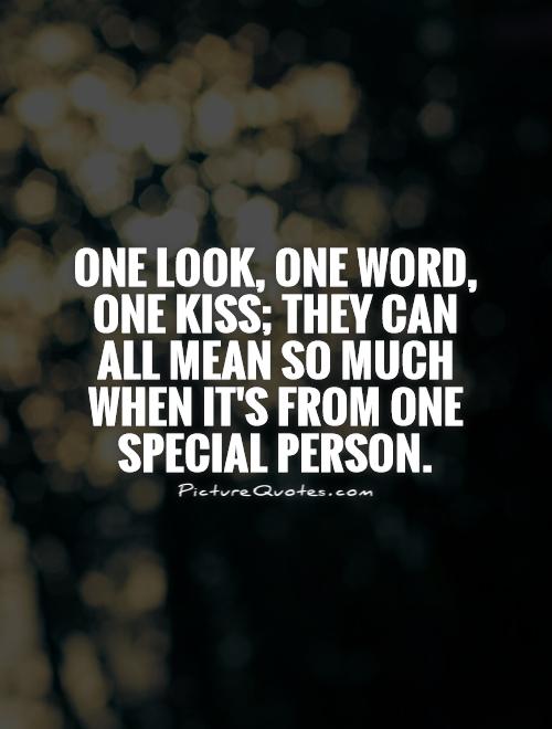 One look, one word, one kiss; they can all mean so much when it's from one special person Picture Quote #1