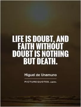 Life is doubt, and faith without doubt is nothing but death Picture Quote #1