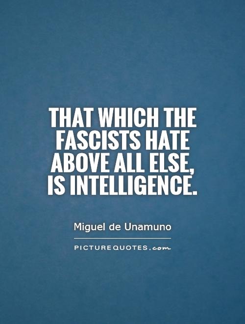 That which the Fascists hate above all else, is intelligence Picture Quote #1