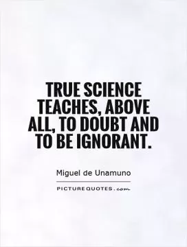 True science teaches, above all, to doubt and to be ignorant Picture Quote #1