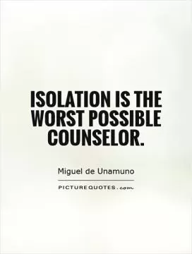 Isolation is the worst possible counselor Picture Quote #1