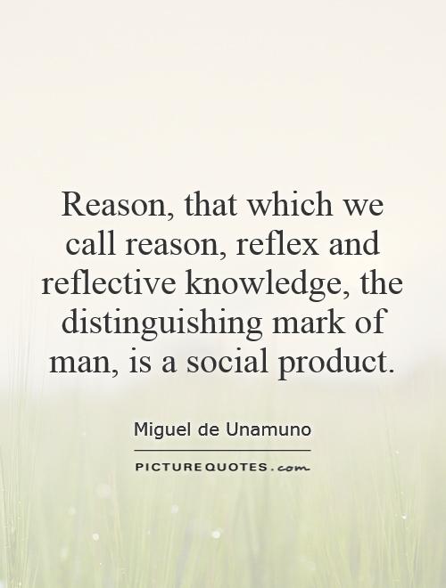 Reason, that which we call reason, reflex and reflective knowledge, the distinguishing mark of man, is a social product Picture Quote #1