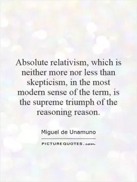 Absolute relativism, which is neither more nor less than skepticism, in the most modern sense of the term, is the supreme triumph of the reasoning reason Picture Quote #1