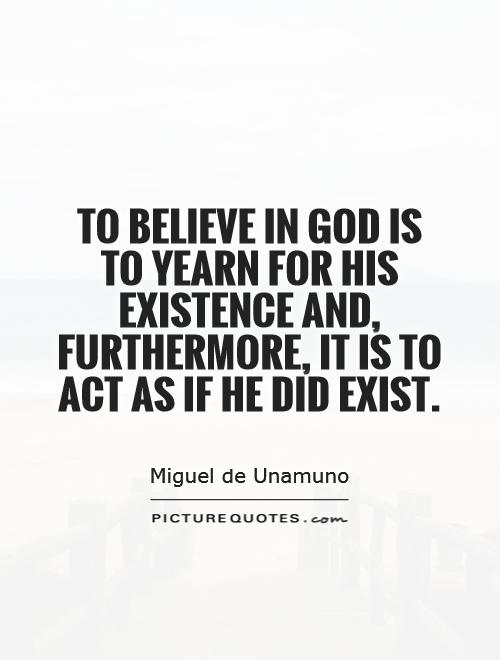 To believe in God is to yearn for His existence and, furthermore, it is to act as if He did exist Picture Quote #1