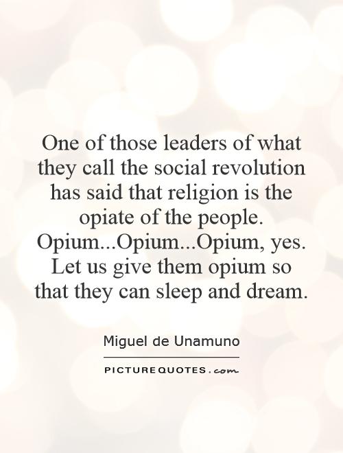 One of those leaders of what they call the social revolution has said that religion is the opiate of the people. Opium...Opium...Opium, yes. Let us give them opium so that they can sleep and dream Picture Quote #1