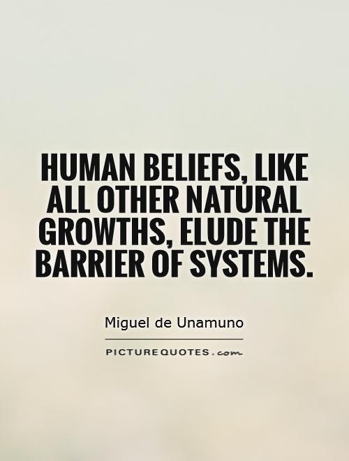 Human beliefs, like all other natural growths, elude the barrier of systems Picture Quote #1