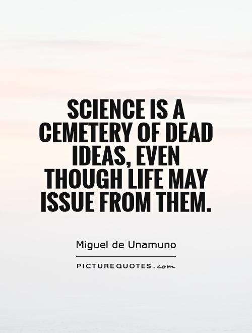 Science is a cemetery of dead ideas, even though life may issue from them Picture Quote #1