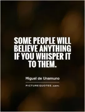 Some people will believe anything if you whisper it to them Picture Quote #1