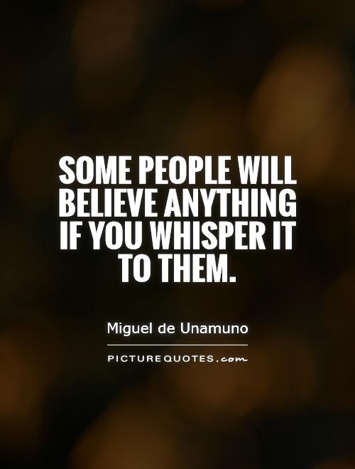 Some people will believe anything if you whisper it to them Picture Quote #1