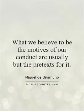 What we believe to be the motives of our conduct are usually but the pretexts for it Picture Quote #1