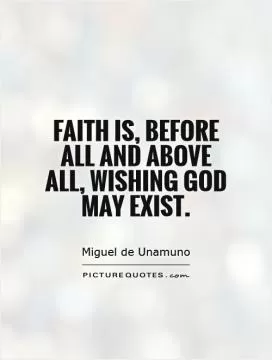 Faith is, before all and above all, wishing God may exist Picture Quote #1