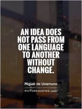 An idea does not pass from one language to another without change Picture Quote #1