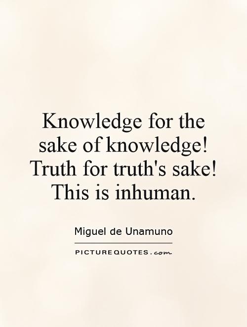 Knowledge for the sake of knowledge! Truth for truth's sake! This is inhuman Picture Quote #1