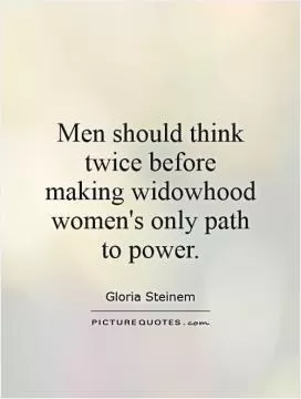 Men should think twice before making widowhood women's only path to power Picture Quote #1