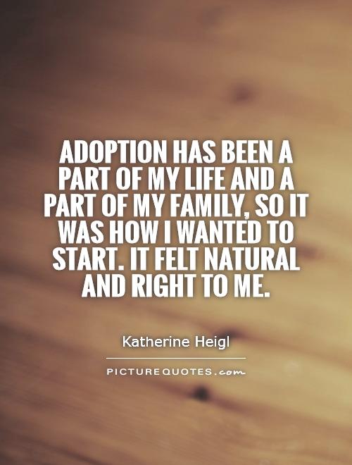 Adoption has been a part of my life and a part of my family, so it was how I wanted to start. It felt natural and right to me Picture Quote #1