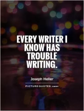 Every writer I know has trouble writing Picture Quote #1