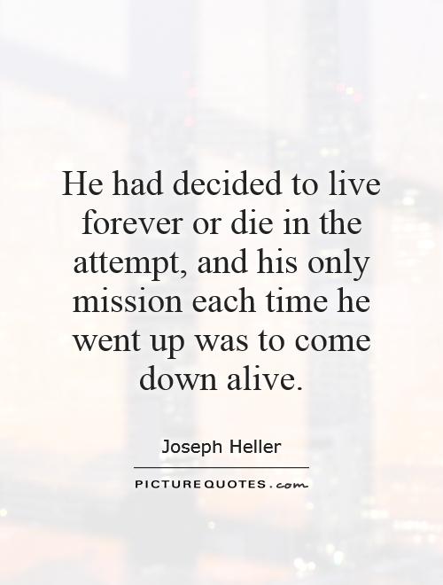 He had decided to live forever or die in the attempt, and his only mission each time he went up was to come down alive Picture Quote #1