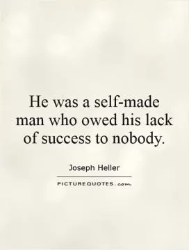 He was a self-made man who owed his lack of success to nobody Picture Quote #1