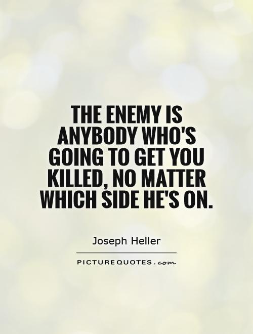 The enemy is anybody who's going to get you killed, no matter which side he's on Picture Quote #1