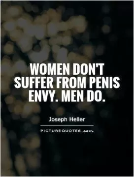 Women don't suffer from penis envy. Men do Picture Quote #1
