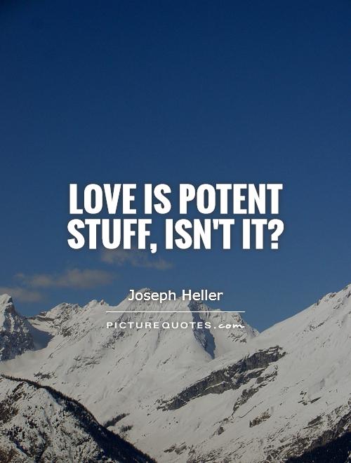 Love is potent stuff, isn't it? Picture Quote #1