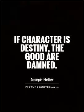 If character is destiny, the good are damned Picture Quote #1