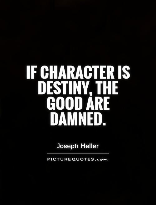 If character is destiny, the good are damned Picture Quote #1