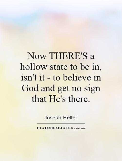 Now THERE'S a hollow state to be in, isn't it - to believe in God and get no sign that He's there Picture Quote #1