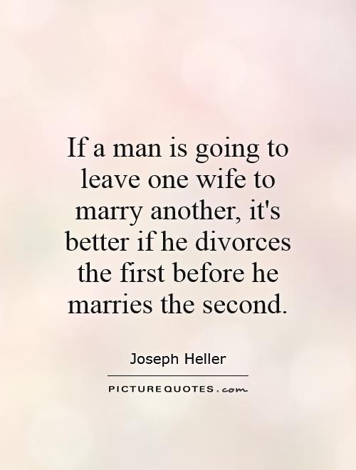 If a man is going to leave one wife to marry another, it's better if he divorces the first before he marries the second Picture Quote #1