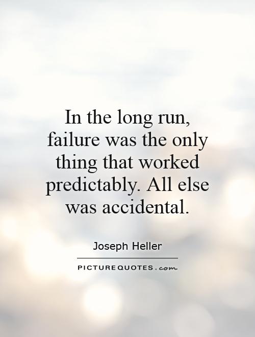In the long run, failure was the only thing that worked predictably. All else was accidental Picture Quote #1