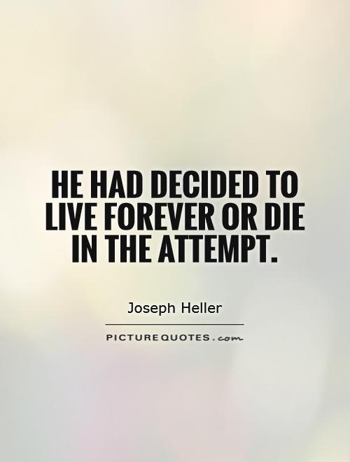 He had decided to live forever or die in the attempt Picture Quote #1