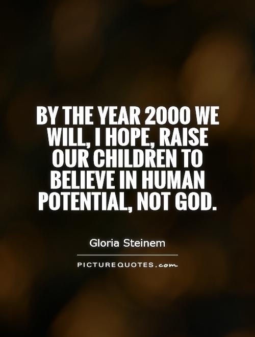 By the year 2000 we will, I hope, raise our children to believe in human potential, not God Picture Quote #1