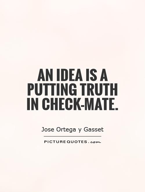An idea is a putting truth in check-mate Picture Quote #1