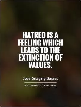 Hatred is a feeling which leads to the extinction of values Picture Quote #1