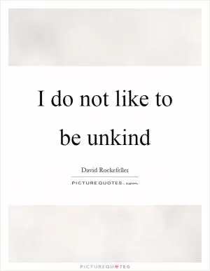 I do not like to be unkind Picture Quote #1