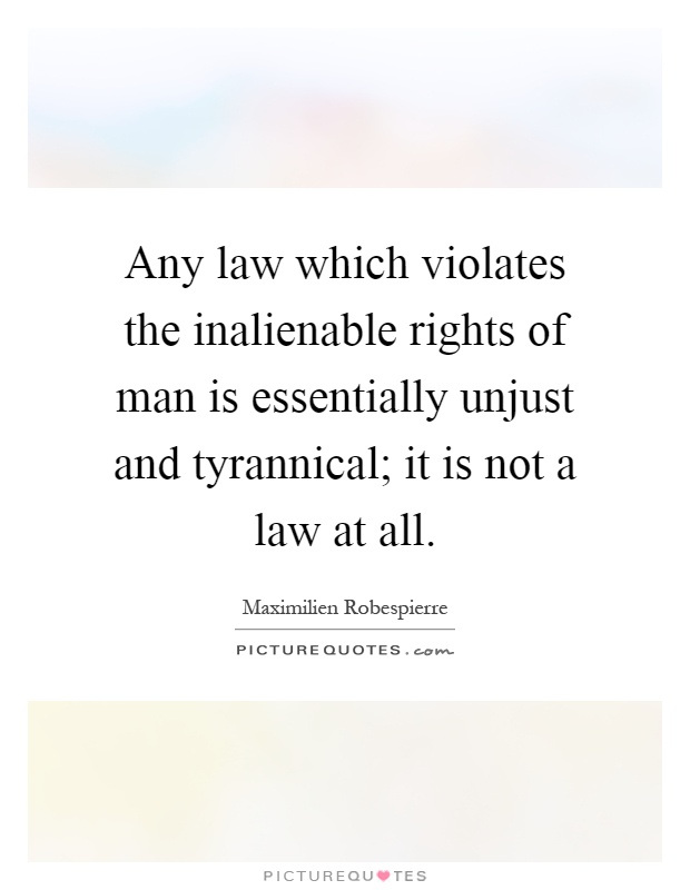 Any law which violates the inalienable rights of man is essentially unjust and tyrannical; it is not a law at all Picture Quote #1