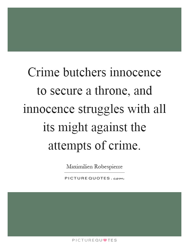 Crime butchers innocence to secure a throne, and innocence struggles with all its might against the attempts of crime Picture Quote #1