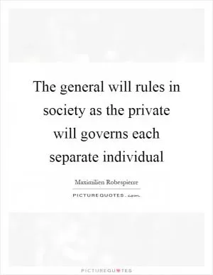 The general will rules in society as the private will governs each separate individual Picture Quote #1